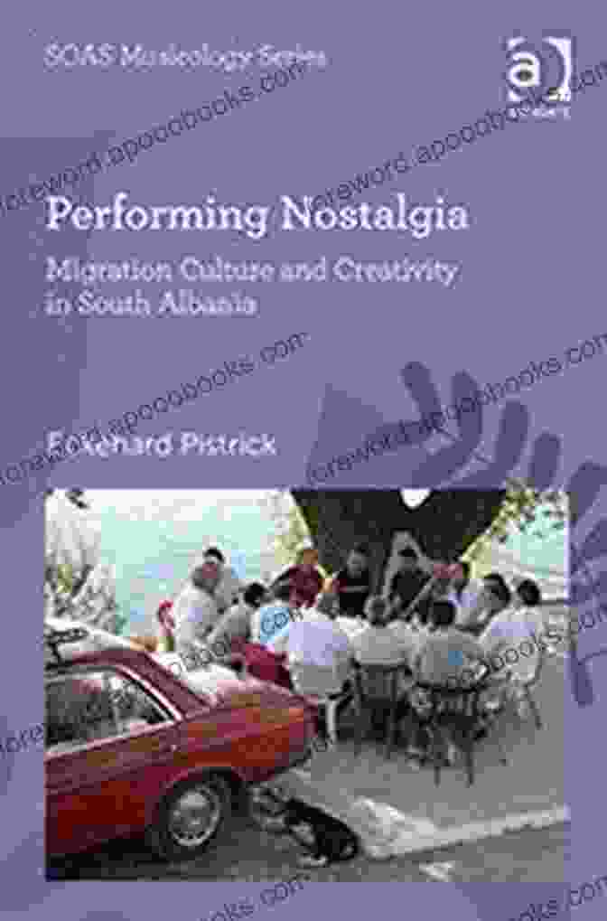 Book Cover: Migration, Culture, And Creativity In South Albania Performing Nostalgia: Migration Culture And Creativity In South Albania (SOAS Studies In Music)