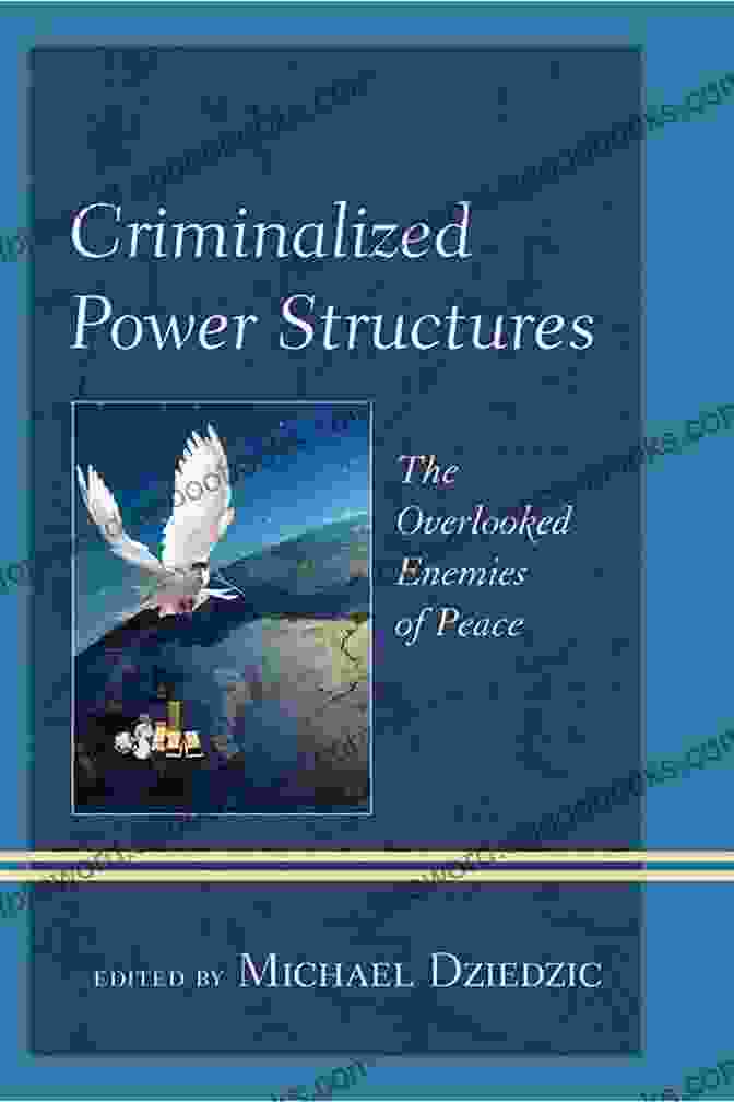 Book Cover Of 'The Overlooked Enemies Of Peace And Security In The 21st Century' Featuring A Silhouette Of A Person Peering Through Obstacles Criminalized Power Structures: The Overlooked Enemies Of Peace (Peace And Security In The 21st Century)