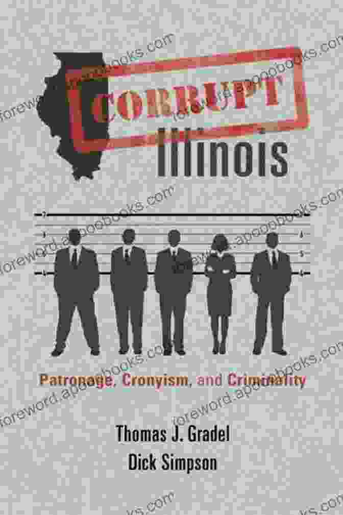 Corrupt Illinois: Patronage, Cronyism, And Criminality Corrupt Illinois: Patronage Cronyism And Criminality