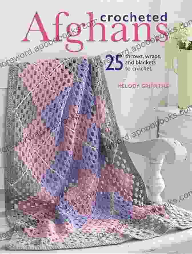 Crocheted Afghans: 25 Throws, Wraps, And Blankets To Crochet Crocheted Afghans: 25 Throws Wraps And Blankets To Crochet