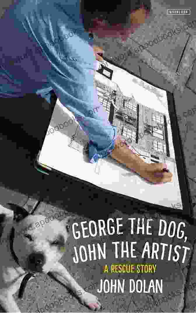 George The Dog, John The Artist Book Cover With A Joyful Dog, George, And His Human Companion, John, Painting George The Dog John The Artist: A Rescue Story