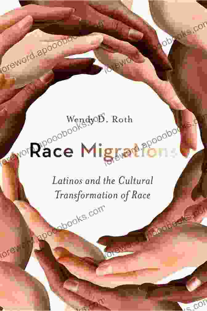 Latinos And The Cultural Transformation Of Race: A Groundbreaking Exploration Of Identity, Culture, And Society Race Migrations: Latinos And The Cultural Transformation Of Race