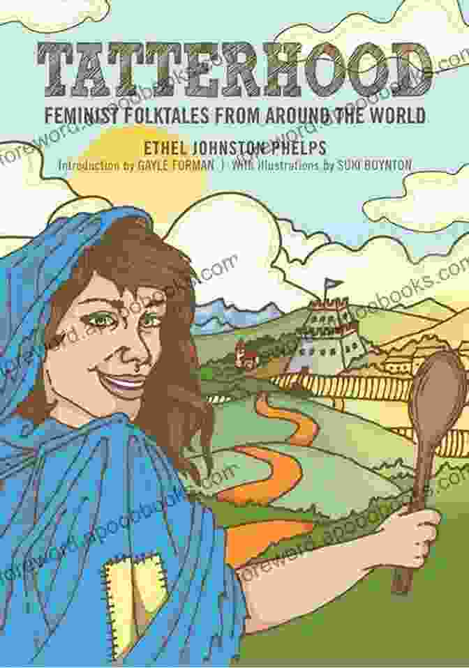 Tatterhood Book Cover A Group Of Diverse Women In Vibrant Traditional Attire, Each Embodying A Different Folktale Heroine. Tatterhood: Feminist Folktales From Around The World