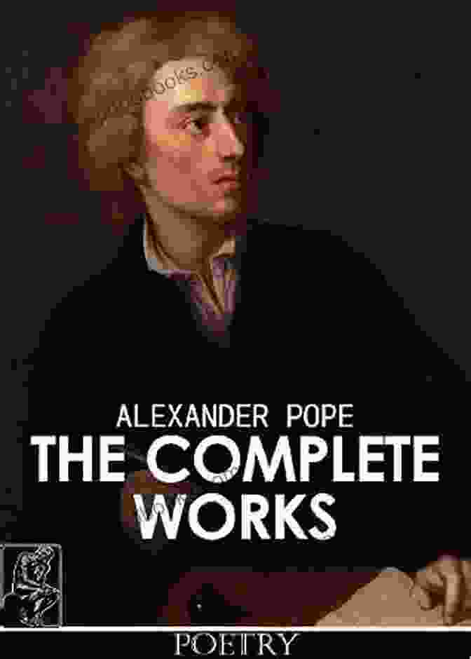 The Complete Works Of Alexander Pope Annotated: A Treasure Trove Of Literary Masterpieces The Complete Works Of Alexander Pope Annotated