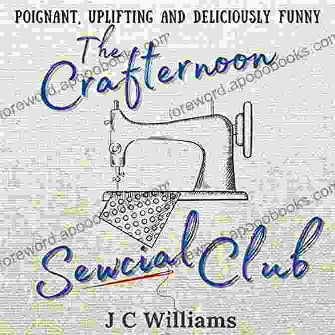 The Crafternoon Sewcial Club Book Cover Featuring Four Smiling Women Surrounded By Colorful Fabrics And Sewing Supplies The Crafternoon Sewcial Club Uplifting Feel Good And Deliciously Funny