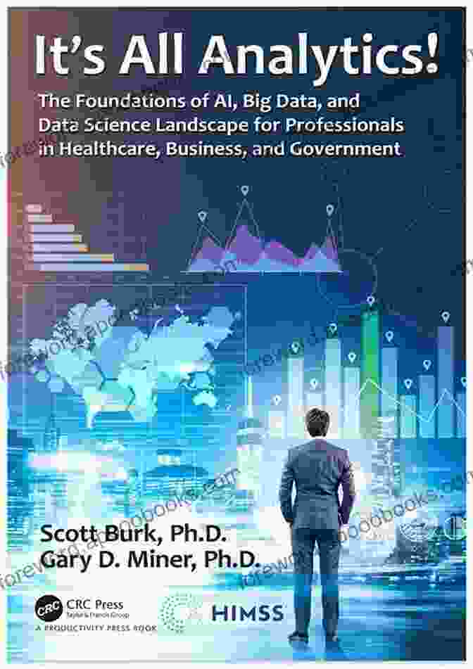 The Foundations Of AI, Big Data, And Data Science Landscape For Professionals It S All Analytics : The Foundations Of Al Big Data And Data Science Landscape For Professionals In Healthcare Business And Government