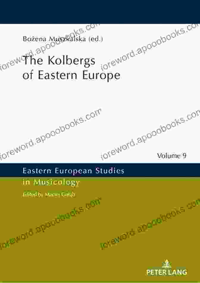 The Kolberg Collection The Kolbergs Of Eastern Europe (Eastern European Studies In Musicology 9)