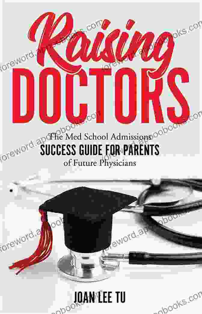 The Med School Admissions Success Guide For Parents Of Future Physicians Raising Doctors: The Med School Admissions Success Guide For Parents Of Future Physicians