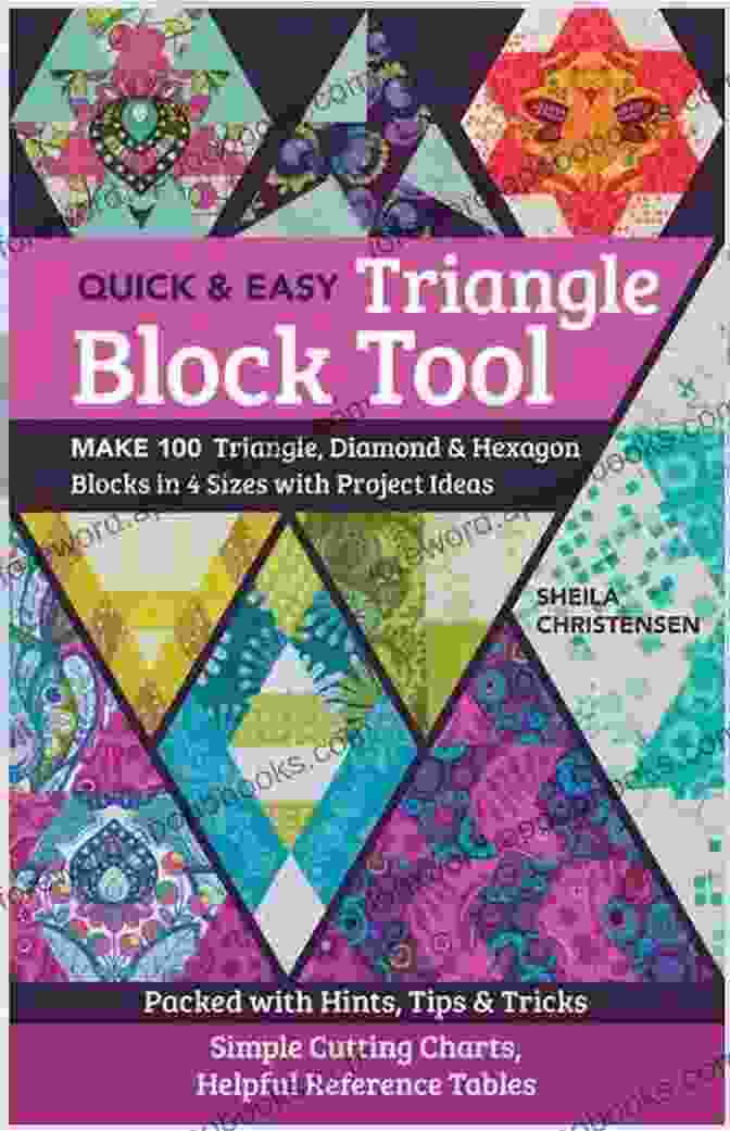 The Quick Easy Triangle Block Tool The Quick Easy Triangle Block Tool: Make 100 Triangle Diamond Hexagon Blocks In 4 Sizes With Project Ideas Packed With Hints Tips Tricks Simple Cutting Charts Helpful Reference Tables