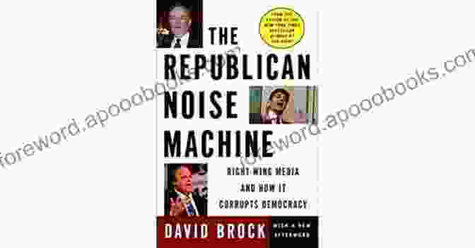 The Republican Noise Machine: Media Manipulation The Republican Noise Machine: Right Wing Media And How It Corrupts Democracy