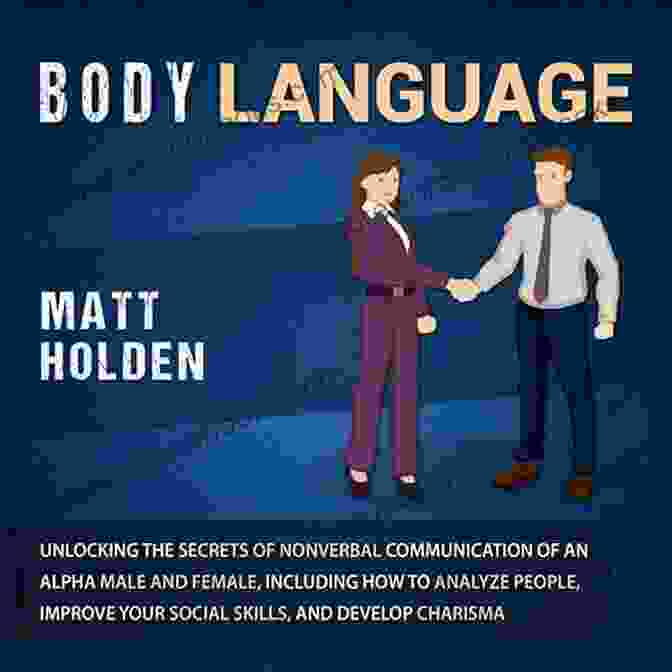 Unlock The Secrets Of Nonverbal Communication Bold Body Language: Win Everyday With Nonverbal Communication Secrets A Beginner S Guide On How To Read Analyze Influence Other People Master Social Cues Detect Lies Impress With Confidence