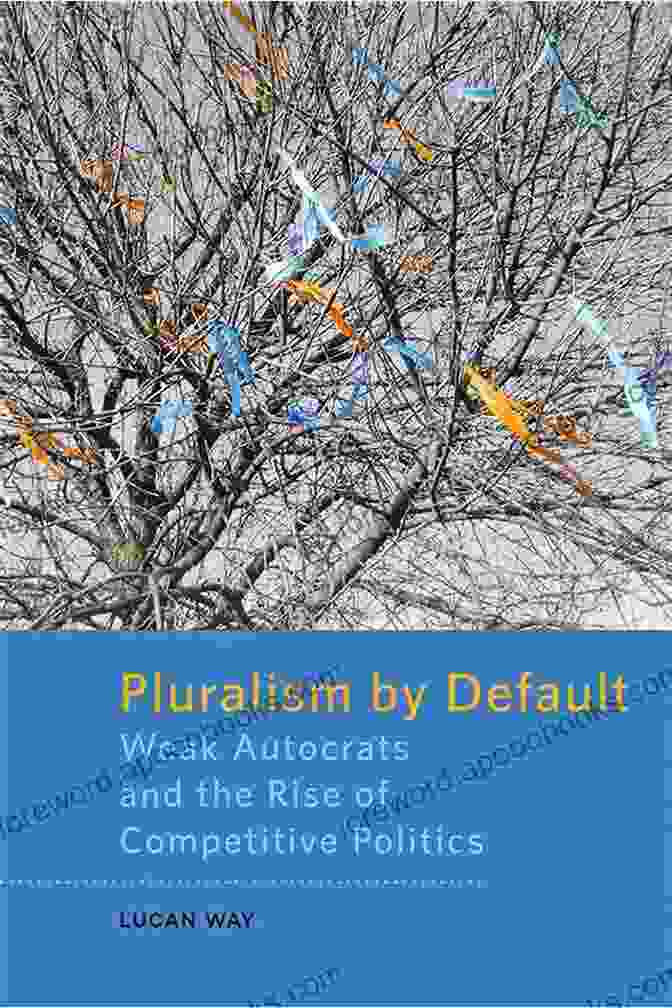 Weak Autocrats And The Rise Of Competitive Politics Book Cover Pluralism By Default: Weak Autocrats And The Rise Of Competitive Politics