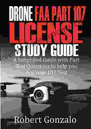 Drone FAA Part 107 License Study Guide: A Simplified Guide with Past Test Questions to Help You Ace Your 107 Test