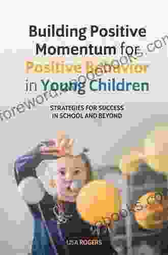 Building Positive Momentum For Positive Behavior In Young Children: Strategies For Success In School And Beyond