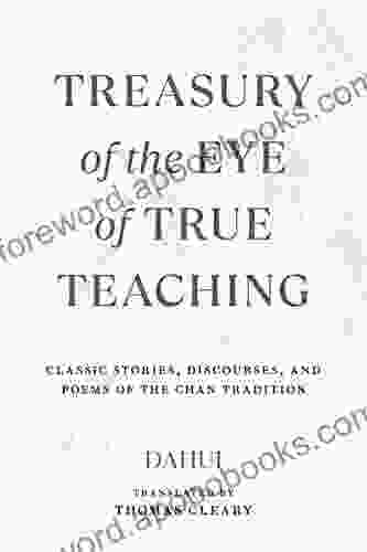 Treasury Of The Eye Of True Teaching: Classic Stories Discourses And Poems Of The Chan Tradition