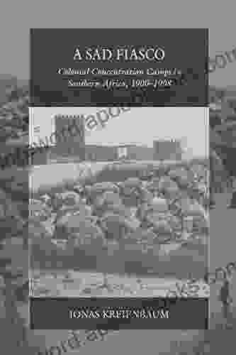 A Sad Fiasco: Colonial Concentration Camps In Southern Africa 1900 1908 (War And Genocide 29)