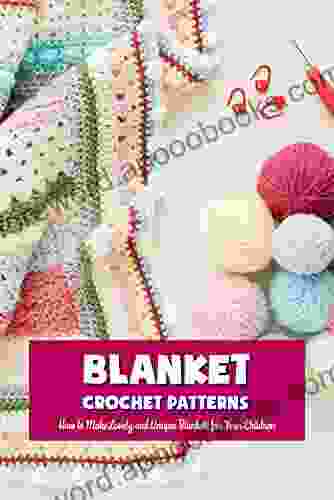 Blanket Crochet Patterns: How to Make Lovely and Unique Blankets for Your Children