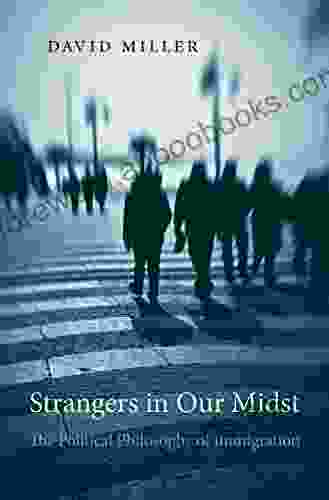 Strangers In Our Midst: The Political Philosophy Of Immigration