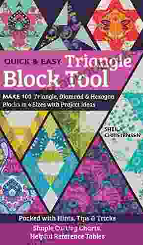 The Quick Easy Triangle Block Tool: Make 100 Triangle Diamond Hexagon Blocks in 4 Sizes with Project Ideas Packed with Hints Tips Tricks Simple Cutting Charts Helpful Reference Tables