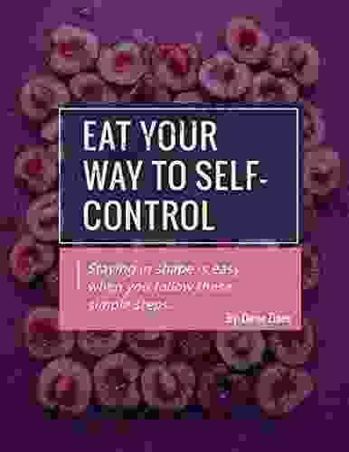 EAT YOUR WAY TO SELF CONTROL: Staying In Shape Is Easy When You Follow These Simple Steps