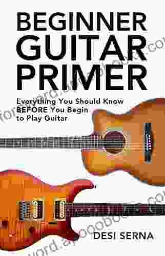 Beginner Guitar Primer: Everything You Should Know BEFORE You Begin To Play Guitar