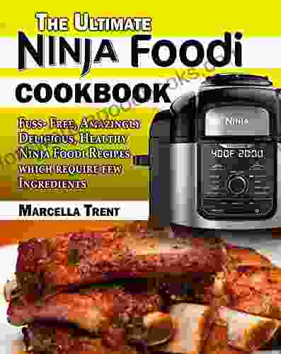 The Ultimate Ninja Foodi Cookbook: Fuss Free Amazingly Delicious Healthy Ninja Foodi Recipes which require few Ingredients