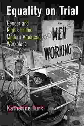 Equality On Trial: Gender And Rights In The Modern American Workplace (Politics And Culture In Modern America)