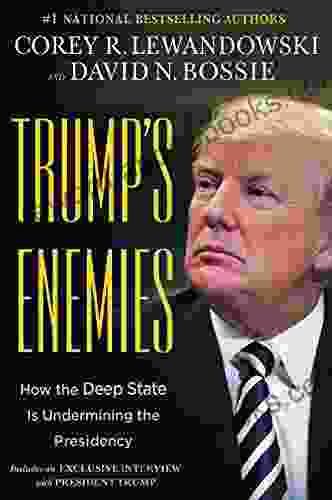 Trump S Enemies: How The Deep State Is Undermining The Presidency