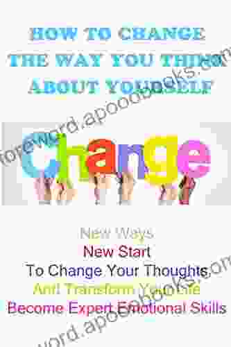 How To Change The Way You Think About Yourself: New Ways New Start To Change Your Thoughts And Transform Your Life Become Expert Emotional Skills: Anger Management