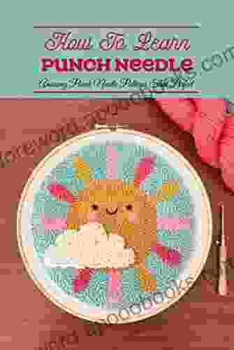 How To Learn Punch Needle: Amazing Punch Needle Patterns That Perfect : Everything About Punch Needle