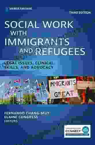 Social Work With Immigrants And Refugees: Legal Issues Clinical Skills And Advocacy