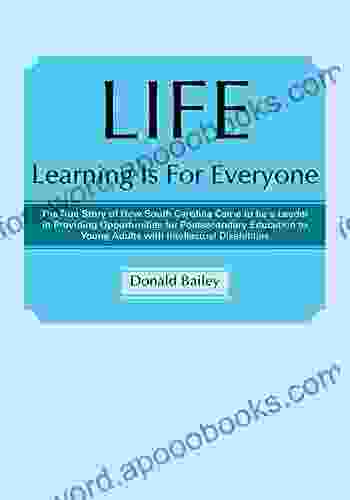 Life Learning Is For Everyone: The True Story Of How South Carolina Came To Be A Leader In Providing Opportunities For Postsecondary Education To Young Adults With Intellectual Disabilities