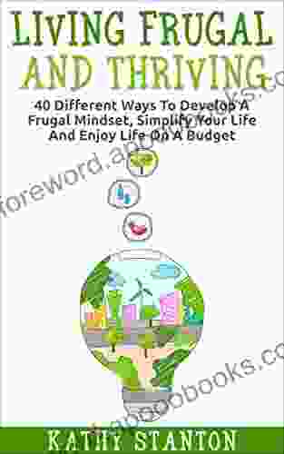 Living Frugal And Thriving: 40 Different Ways To Develop A Frugal Mindset Simplify Your Life And Enjoy Life On A Budget (Minimalism Simple Living How Strategies Minimalist Living 2)