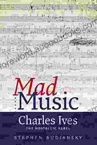 Mad Music: Charles Ives the Nostalgic Rebel