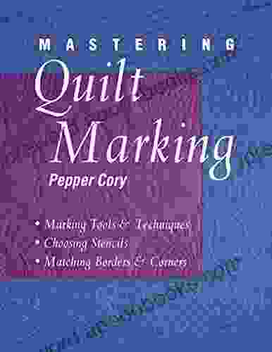 Mastering Quilt Marking: Marking Tools Techniques Choosing Stencils Matching Borders Corners