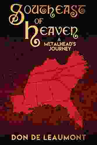 Southeast Of Heaven: A Metalhead S Journey Over 30 Years In The Making