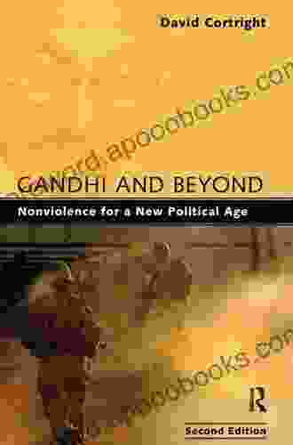 Gandhi And Beyond: Nonviolence For A New Political Age