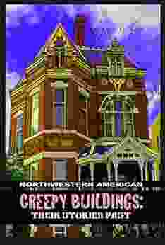 Northwestern American Creepy Buildings: Their Storied Past: Oregon Washington Northern Idaho And Montana (Pacific Coast Architecture Series)