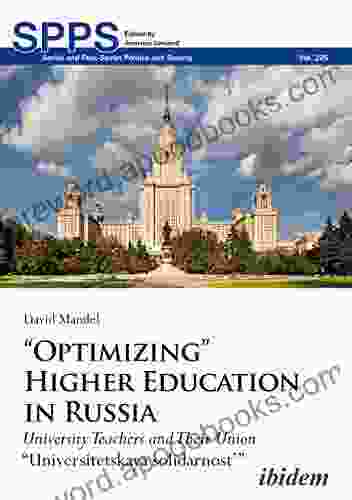 Optimizing Higher Education In Russia: University Teachers And Their Union Universitetskaya Solidarnost (Soviet And Post Soviet Politics And Society 225)