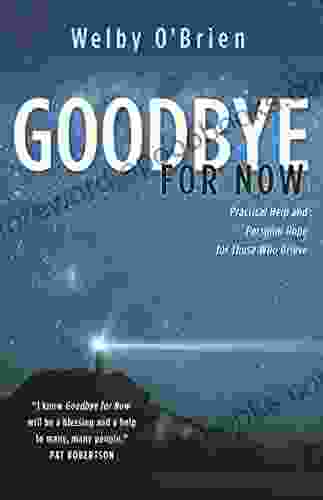 Goodbye For Now: Practical Help And Personal Hope For Those Who Grieve