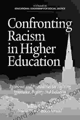 Confronting Racism in Higher Education: Problems and Possibilities for Fighting Ignorance Bigotry and Isolation (Educational Leadership for Social Justice)