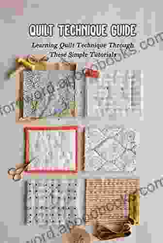 Quilt Technique Guide: Learning Quilt Technique Through These Simple Tutorials