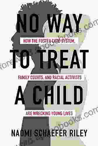 No Way to Treat a Child: How the Foster Care System Family Courts and Racial Activists Are Wrecking Young Lives