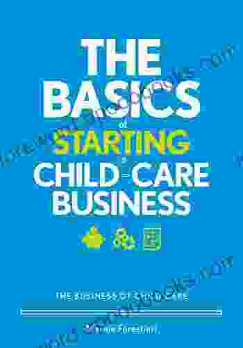 The Basics Of Starting A Child Care Business: The Business Of Child Care