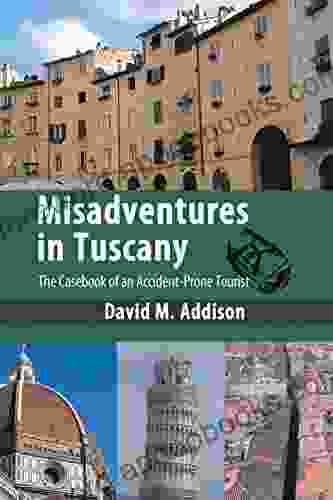 Misadventures In Tuscany: The Casebook Of An Accident Prone Tourist