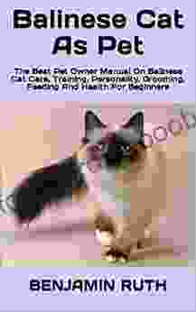 Balinese Cat As Pet : The Best Pet Owner Manual On Balinese Cat Care Training Personality Grooming Feeding And Health For Beginners