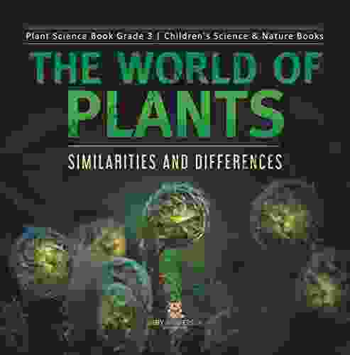 The World of Plants : Similarities and Differences Plant Science Grade 3 Children s Science Nature