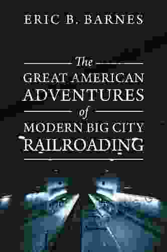 The Great American Adventures Of Modern Big City Railroading: A Theatrical Thrill Ride Of A Lifetime