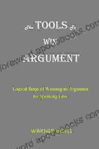 The TOOLS To WIN ARGUMENT: Logical Steps Of Winning An Argument By Speaking Less