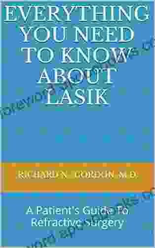 Everything You Need To Know About LASIK: A Patient S Guide To Refractive Surgery